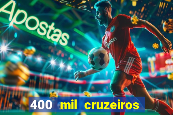 400 mil cruzeiros em reais